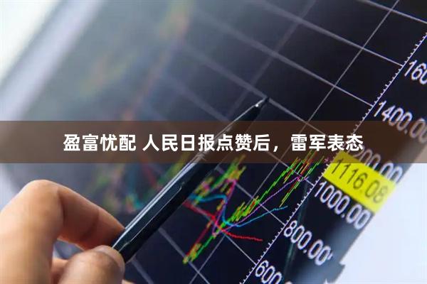 盈富忧配 人民日报点赞后，雷军表态