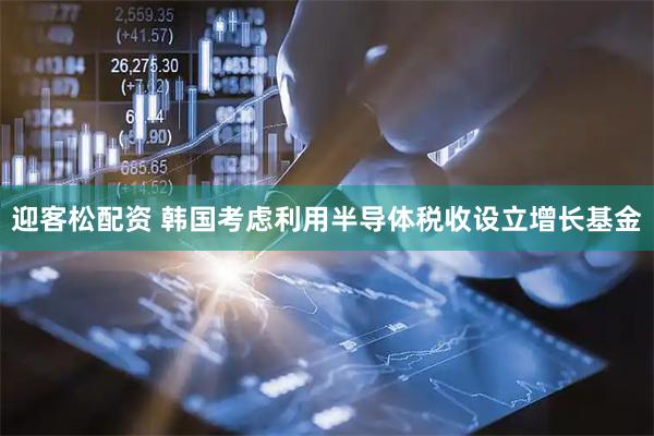 迎客松配资 韩国考虑利用半导体税收设立增长基金